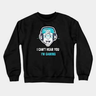 I Can't Hear You I'm Gaming Crewneck Sweatshirt